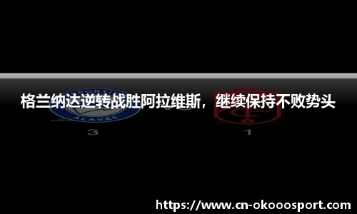 格兰纳达逆转战胜阿拉维斯，继续保持不败势头