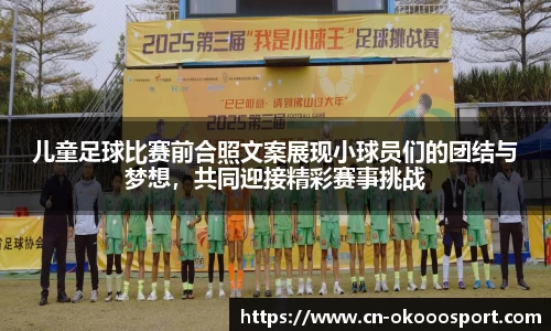 儿童足球比赛前合照文案展现小球员们的团结与梦想，共同迎接精彩赛事挑战