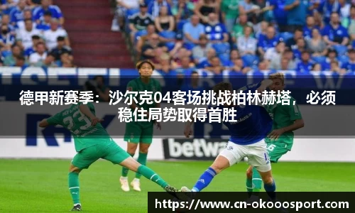 德甲新赛季：沙尔克04客场挑战柏林赫塔，必须稳住局势取得首胜