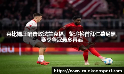 莱比锡压哨击败法兰克福，紧追榜首拜仁慕尼黑，赛季争冠悬念再起