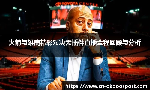 火箭与雄鹿精彩对决无插件直播全程回顾与分析