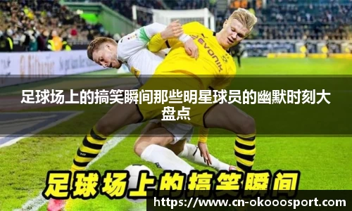 足球场上的搞笑瞬间那些明星球员的幽默时刻大盘点